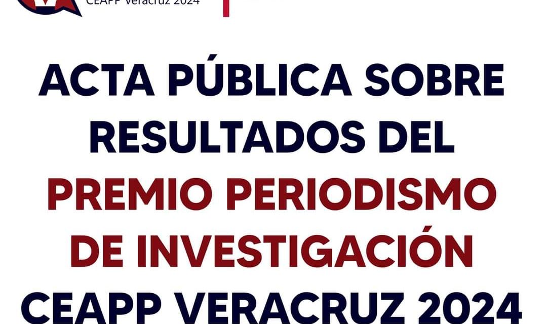 ACTA PÚBLICA SOBRE RESULTADOS DEL PREMIO PERIODISMO DE INVESTIGACIÓN CEAPP VERACRUZ 2024